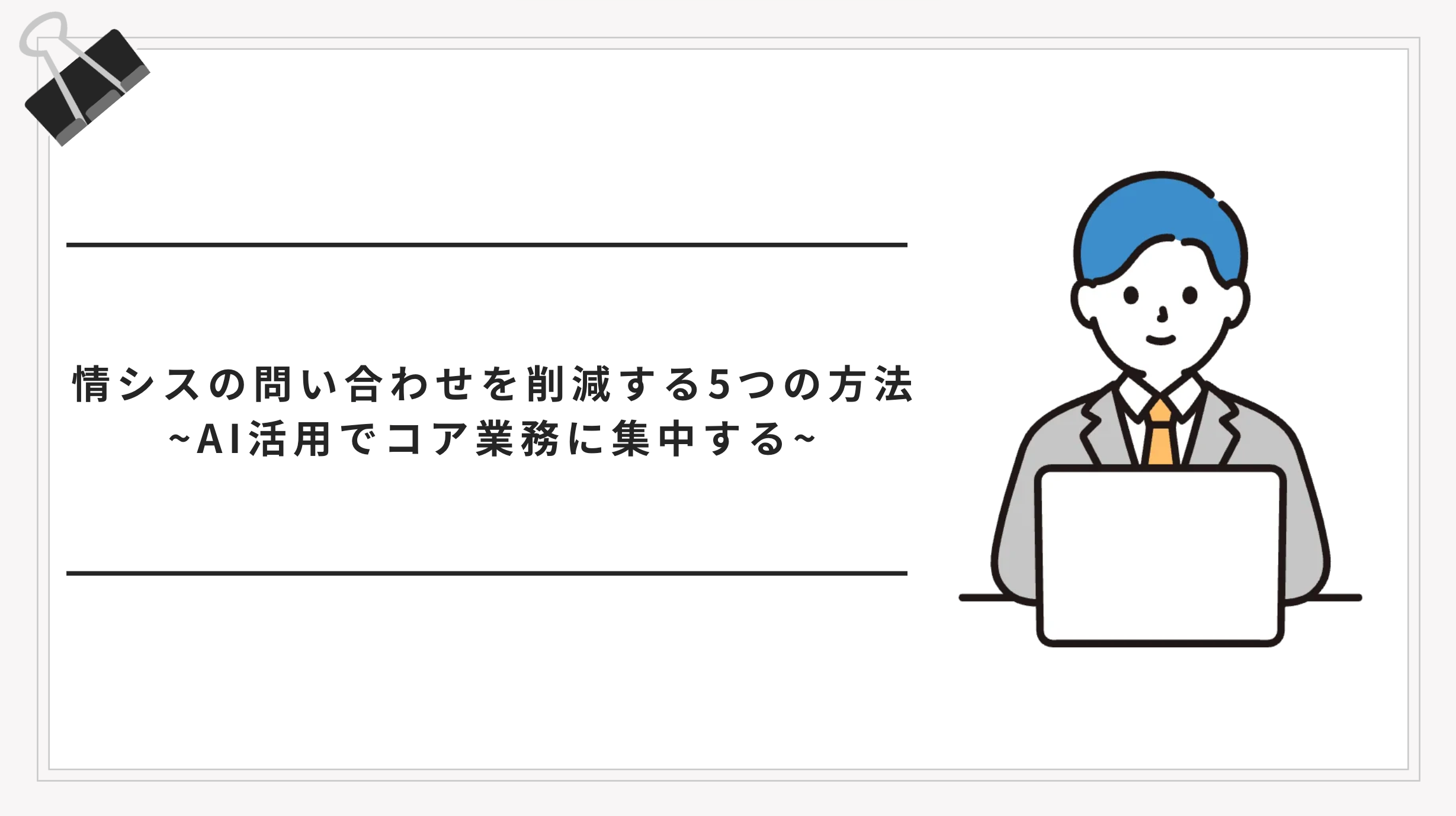 情シスの問い合わせを削減する5つの方法｜属人化を解消しコア業務に集中する