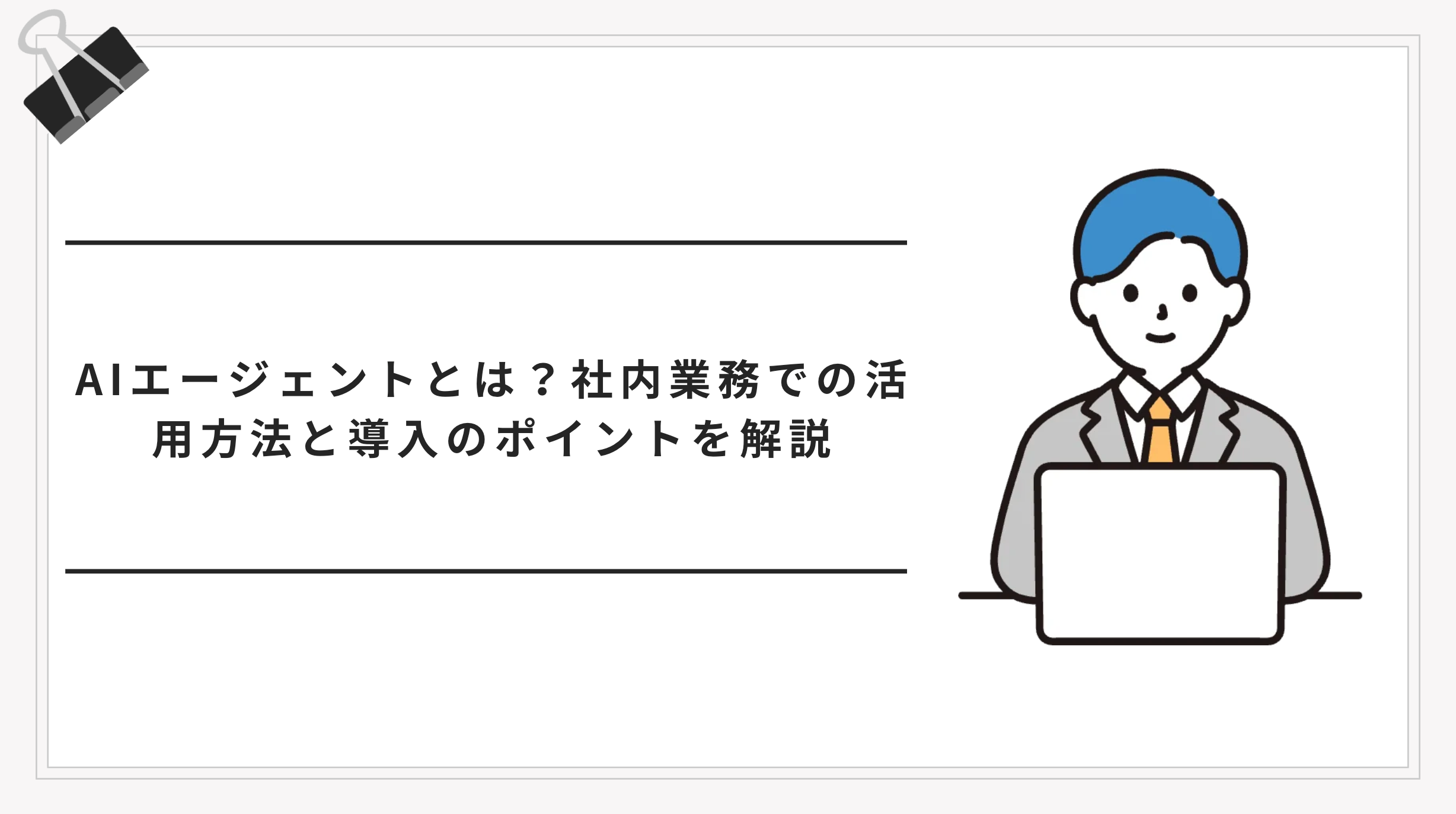 AIエージェントとは？社内業務での活用方法と導入のポイントを解説
