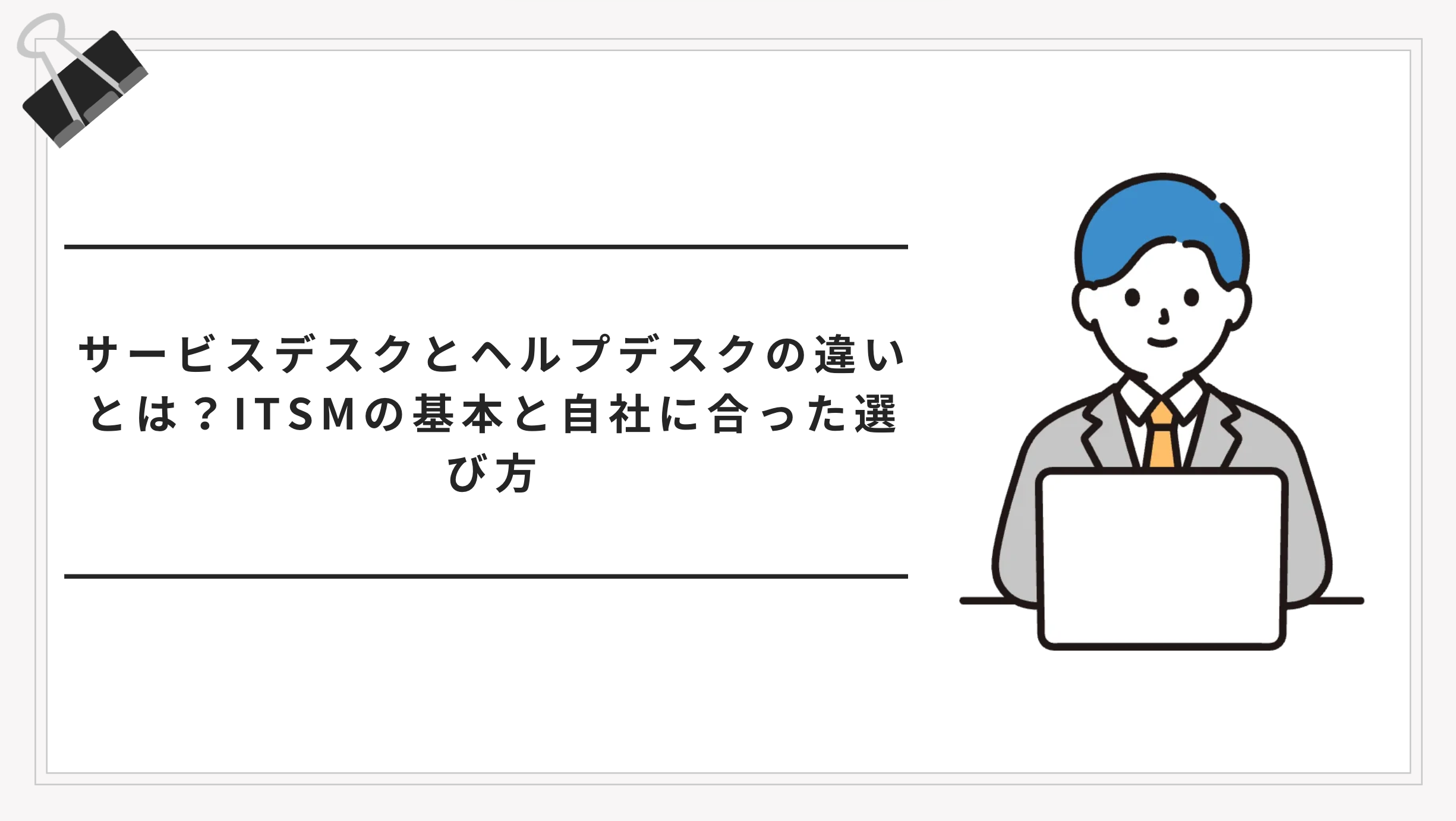 サービスデスクとヘルプデスクの違いとは？ITSMの基本と自社に合った選び方