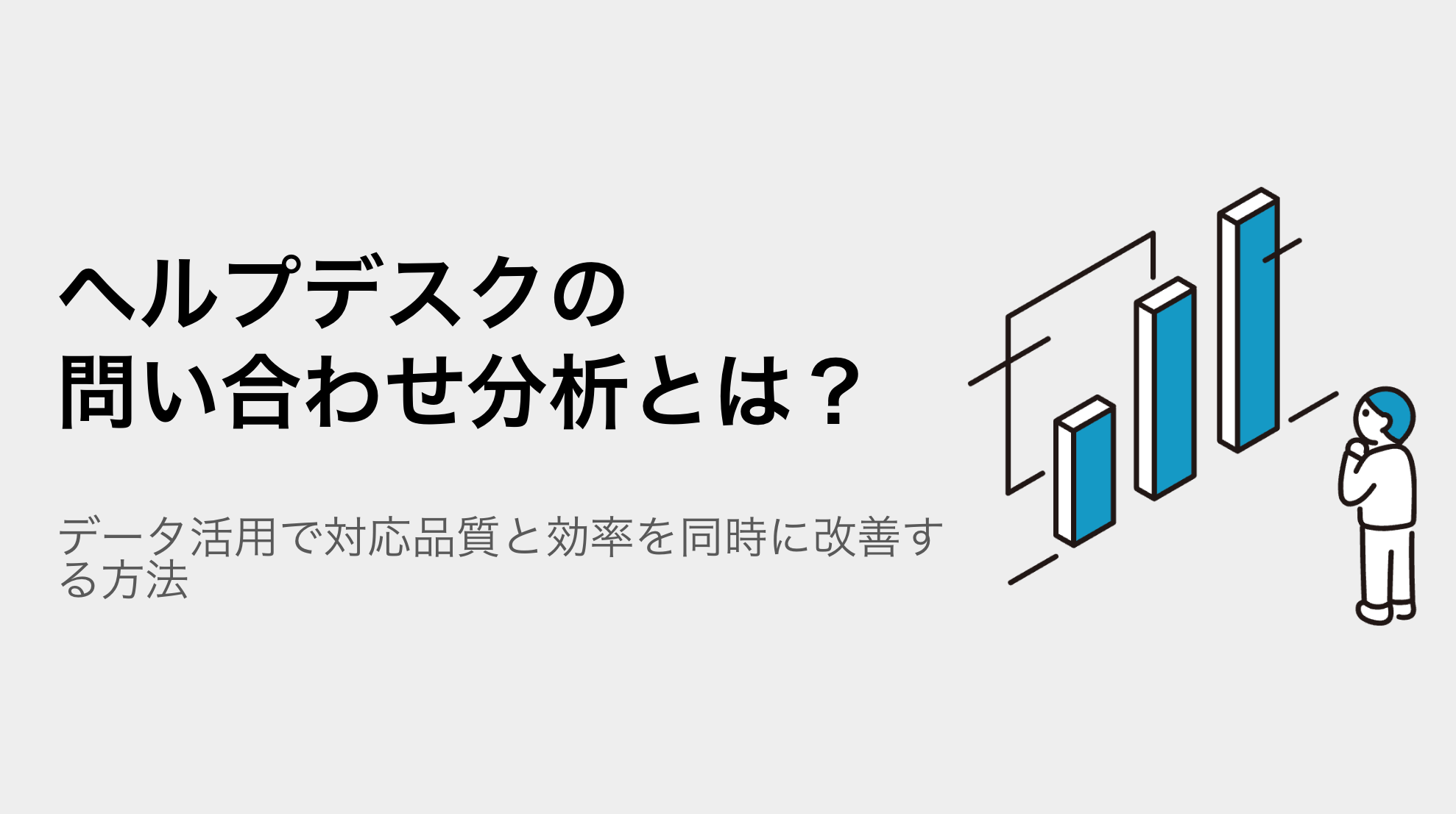 ヘルプデスクの問い合わせ分析とは？データ活用で対応品質と効率を同時に改善する方法