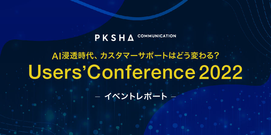 AI浸透時代、カスタマーサポートはどう変わる？「PKSHA Communication Users’Conference 2022」イベントレポート